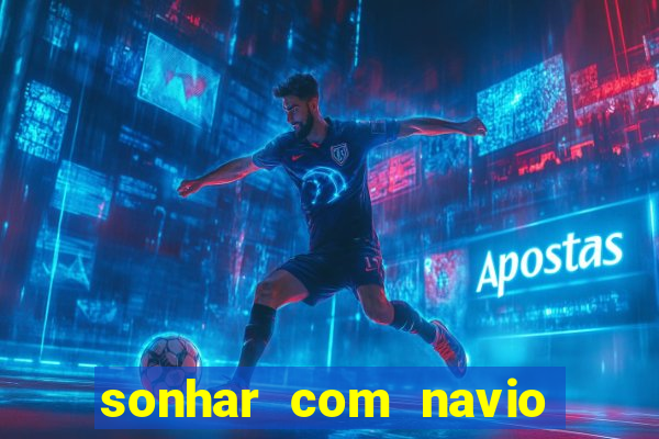 sonhar com navio no jogo do bicho